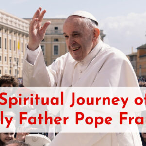 The Spiritual Journey of the Holy Father Pope Francis – Catholic Gallery