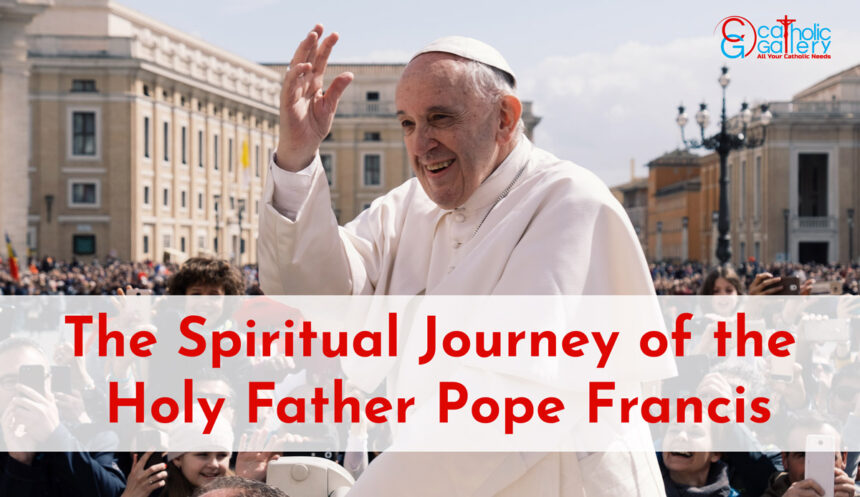 The Spiritual Journey of the Holy Father Pope Francis – Catholic Gallery
