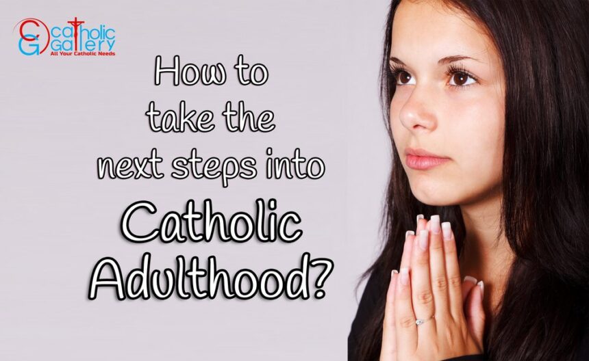 How to take the next steps into Catholic Adulthood? – Catholic Gallery